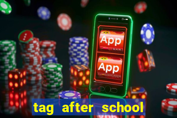 tag after school apk download